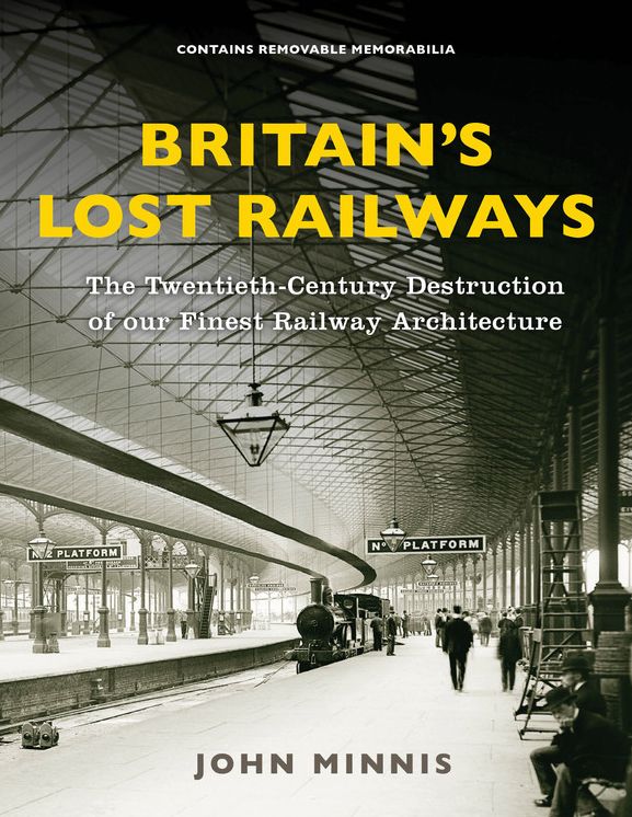 Britain's Lost Railways: A Commemoration of Our Finest Railway Architecture