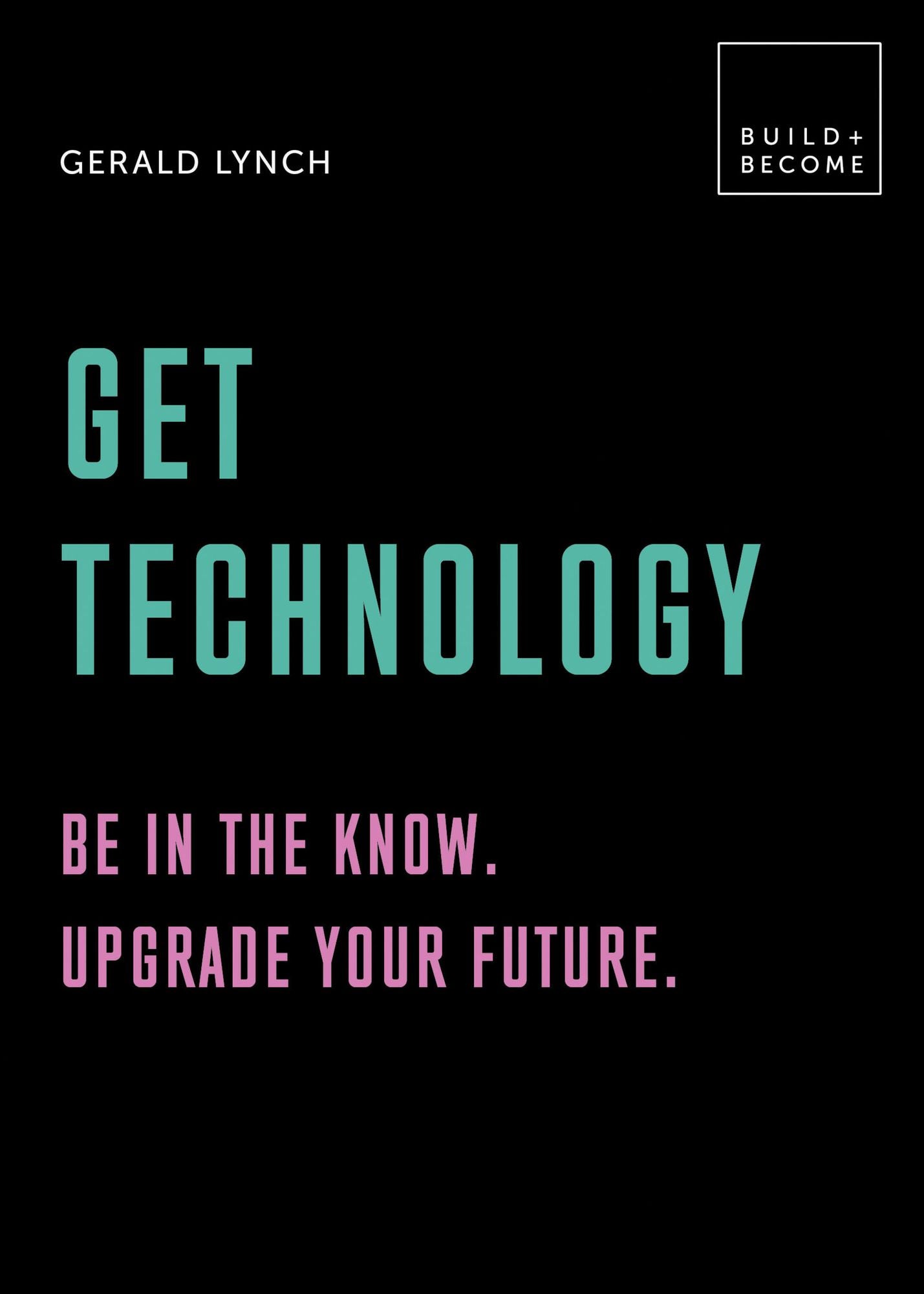 Get Technology: Be in the know. Upgrade your future.: 20 thought-provoking lessons (BUILD+BECOME)
