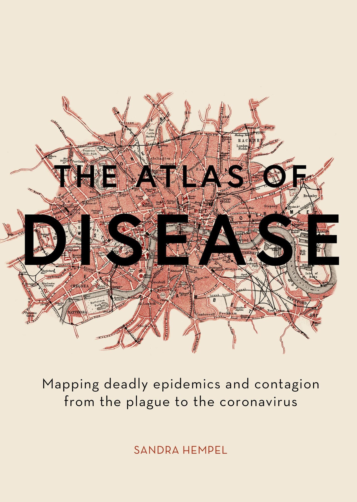 The Atlas of Disease: Mapping Deadly Epidemics and Contagion from the Plague to the Zika Virus