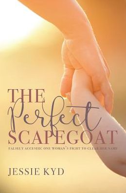 The Perfect Scapegoat: Falsely accused: one woman's fight to clear her name