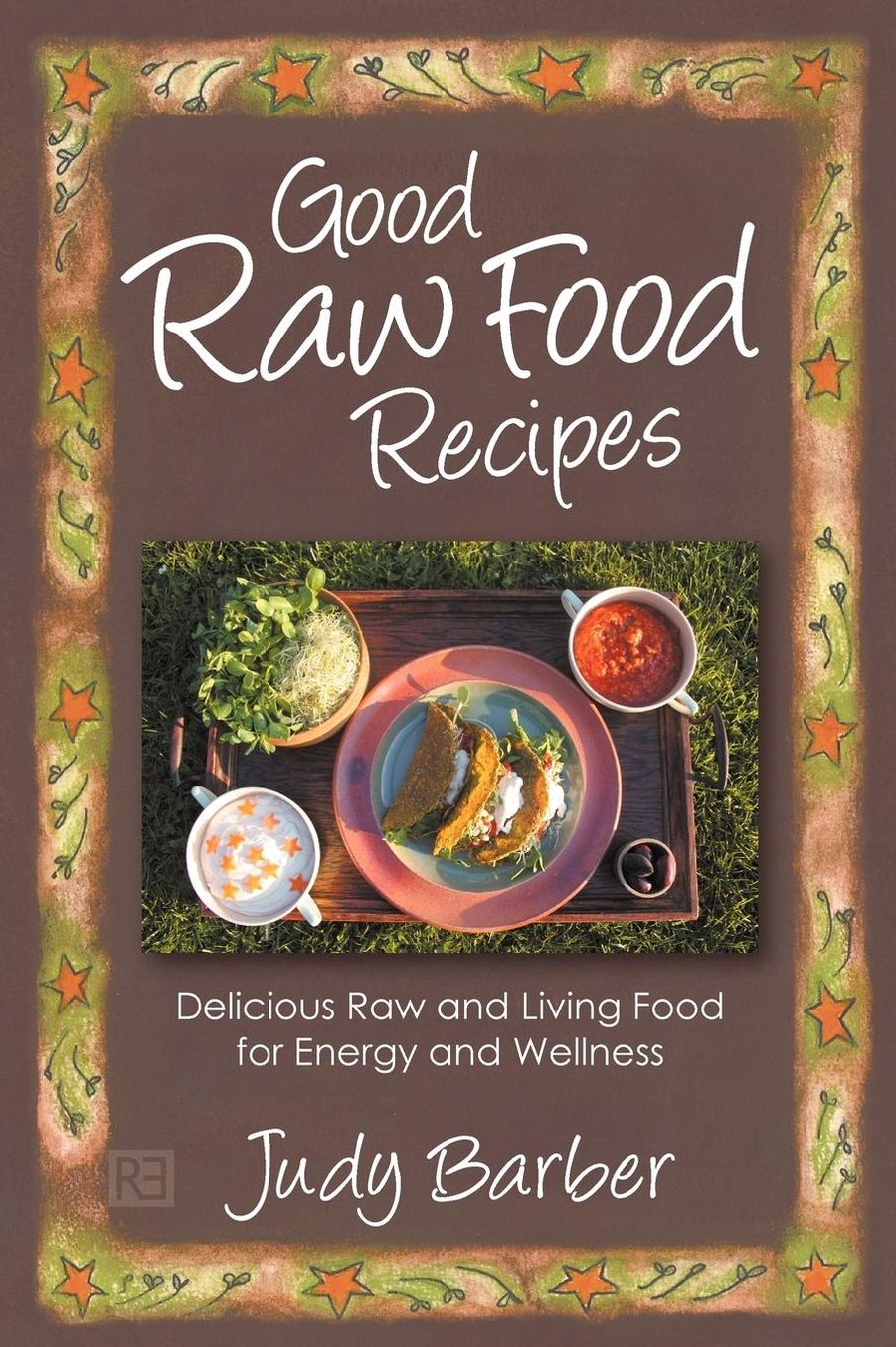 Good Raw Food Recipes - Delicious Raw and Living Food for Energy and Wellness
