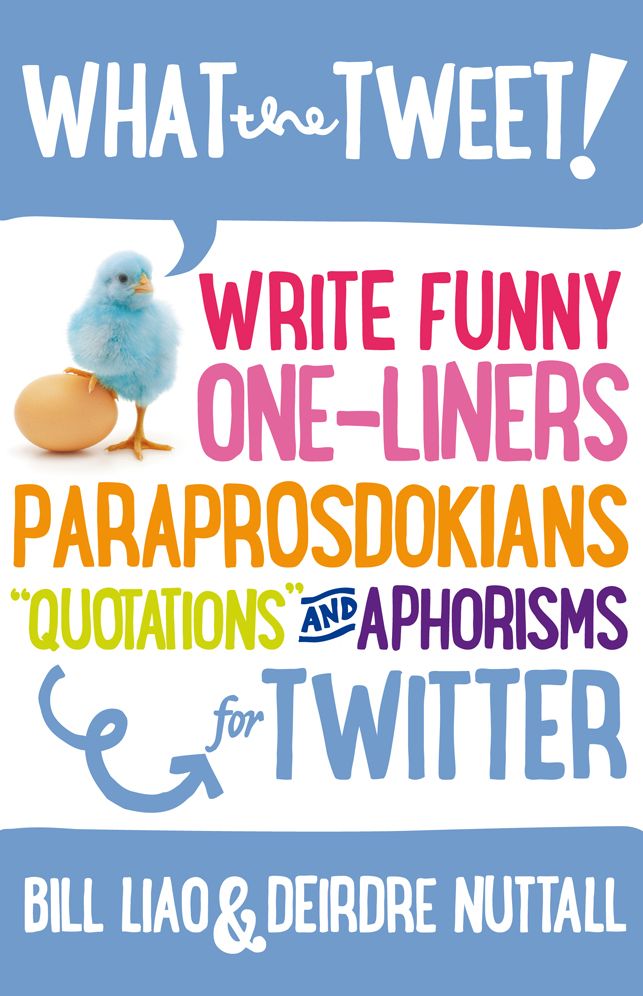 What the Tweet!? Write Funny One-Liners, Paraprosdokians, Quotations and Aphorisms for Twitter