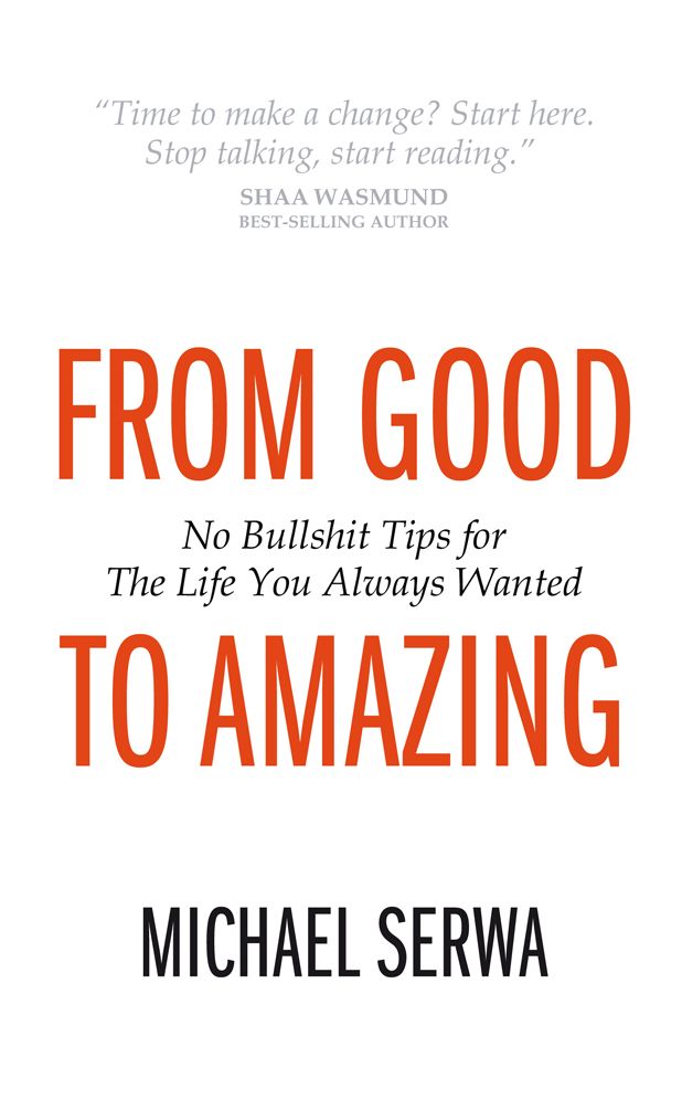 From Good to Amazing - No Bullshit Tips for the Life You Always Wanted
