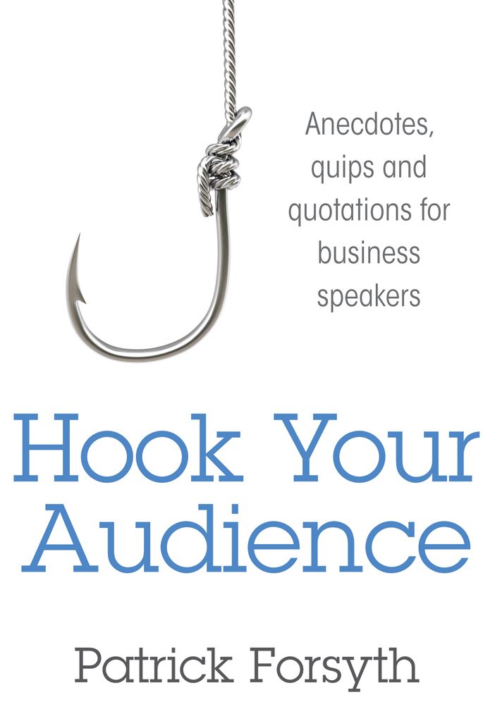 Hook Your Audience: Anecdotes, Quips and Quotations for Business Speakers