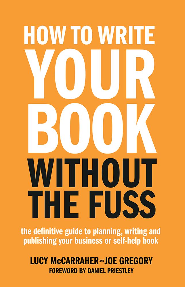 How To Write Your Book Without The Fuss: The definitive guide to planning, writing and publishing your business or self-help book