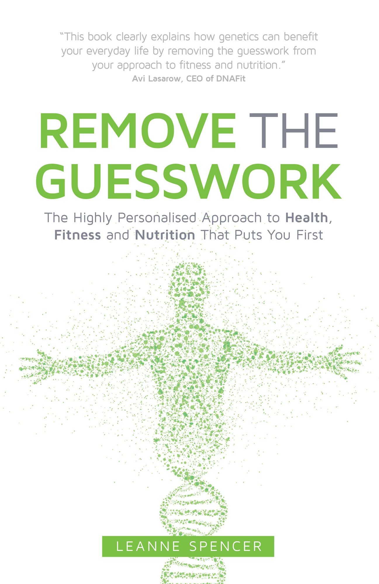 Remove the Guesswork: The Highly Personalised Approach to Health, Fitness and Nutrition That Puts You First