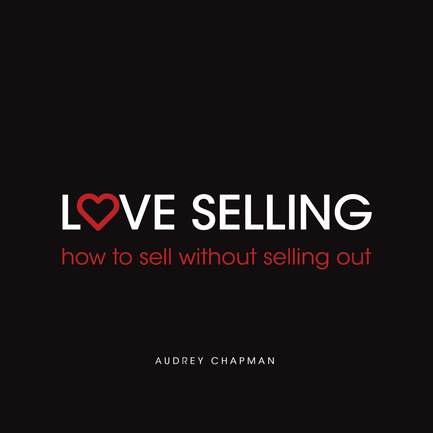 Love Selling: how to sell without selling out