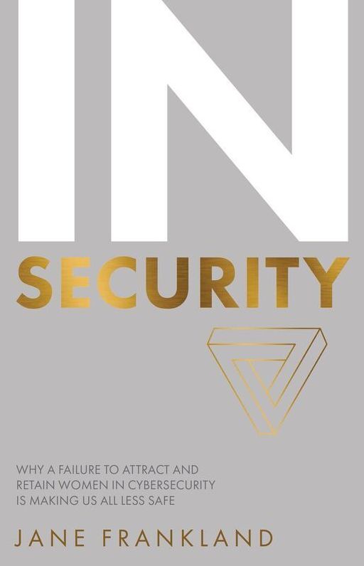 InSecurity: Why a Failure to Attract and Retain Women in Cybersecurity is Making Us All Less Safe