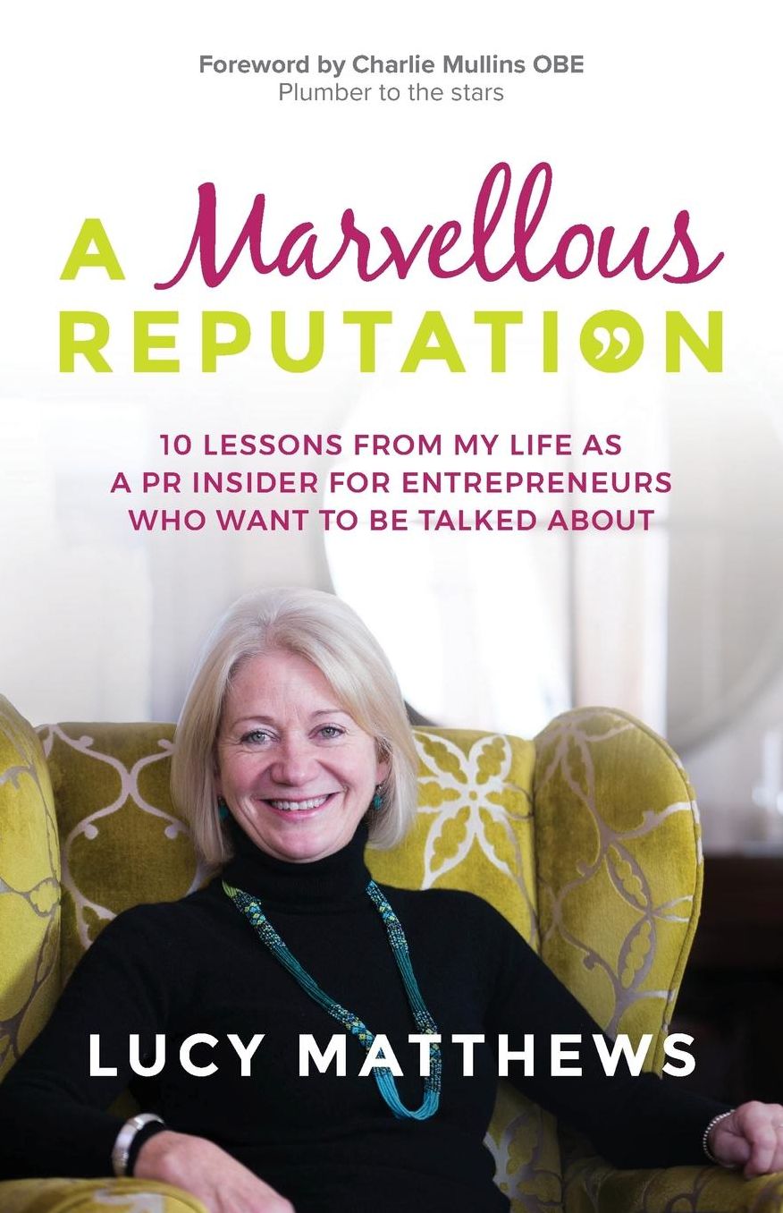 A Marvellous Reputation: 10 Lessons from My Life as a PR Insider for Entrepreneurs Who Want To Be Talked About