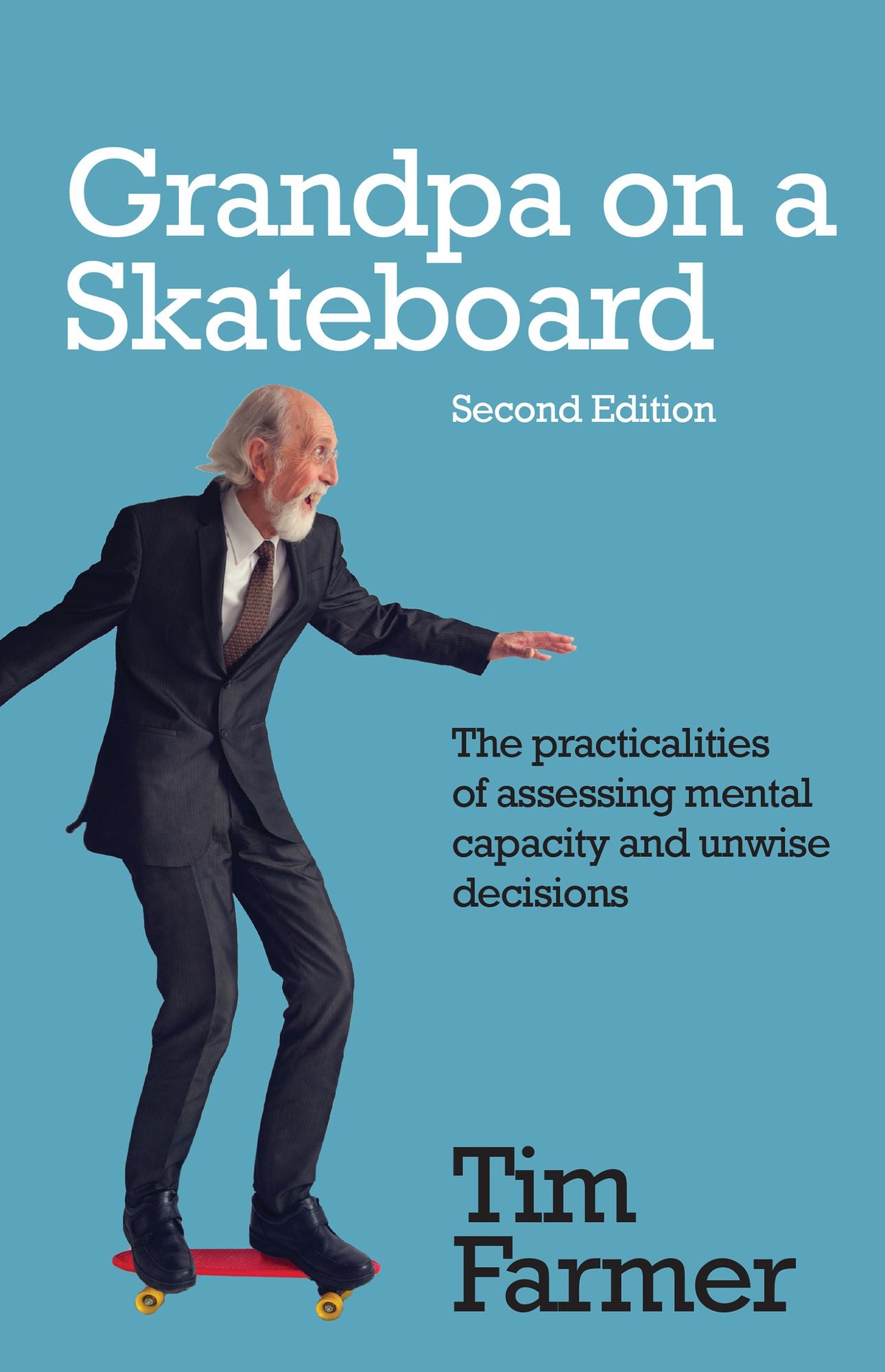 Grandpa on a Skateboard (Second Edition): The practicalities of assessing mental capacity and unwise decisions