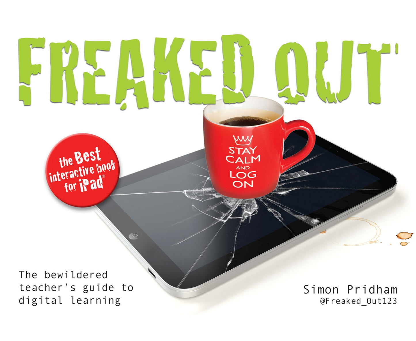 Freaked Out: The Bewildered Teachers Guide to Digital Learning