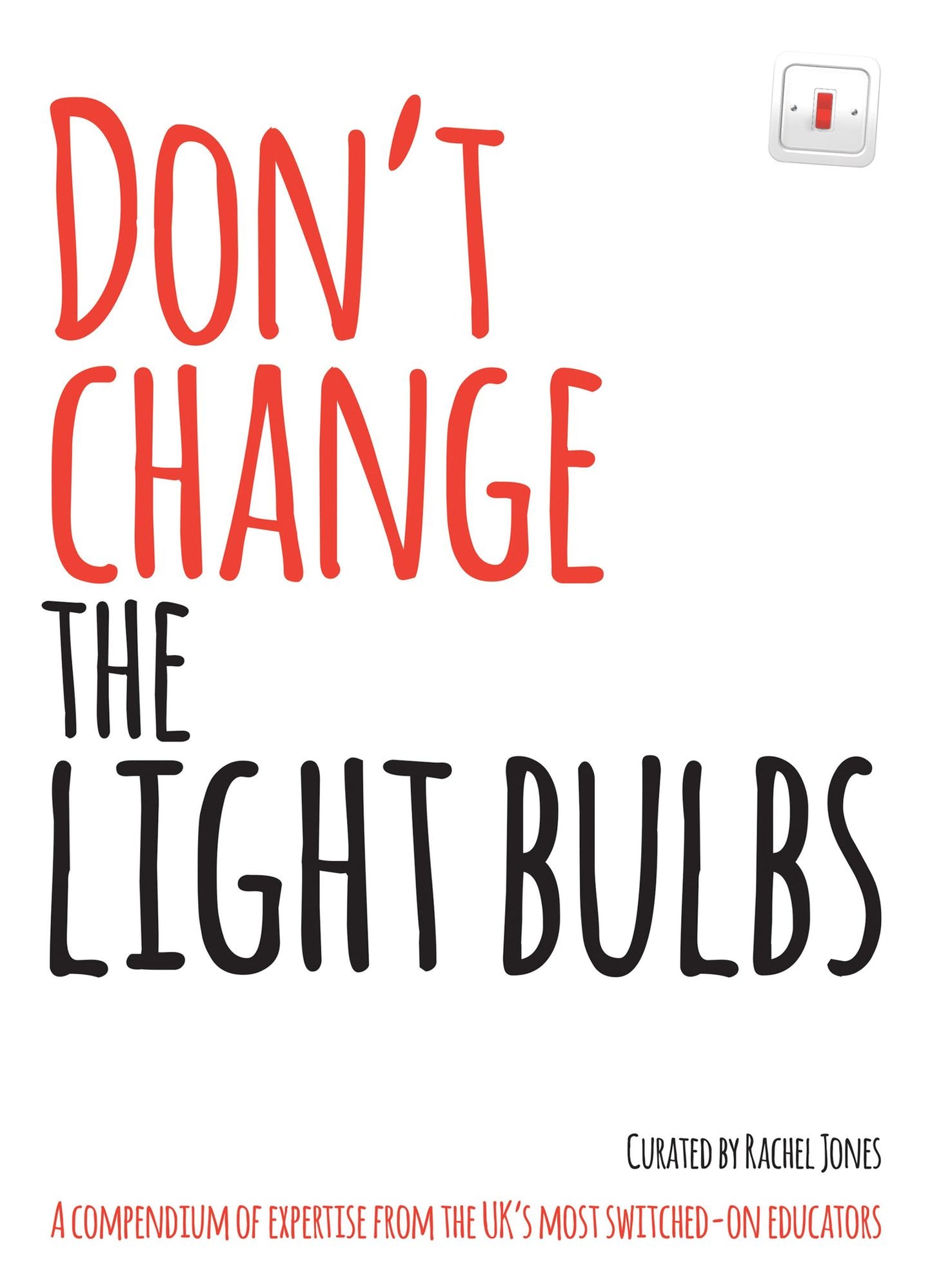 Don't Change the Light Bulbs: A compendium of expertise from the UK's most switched-on educators