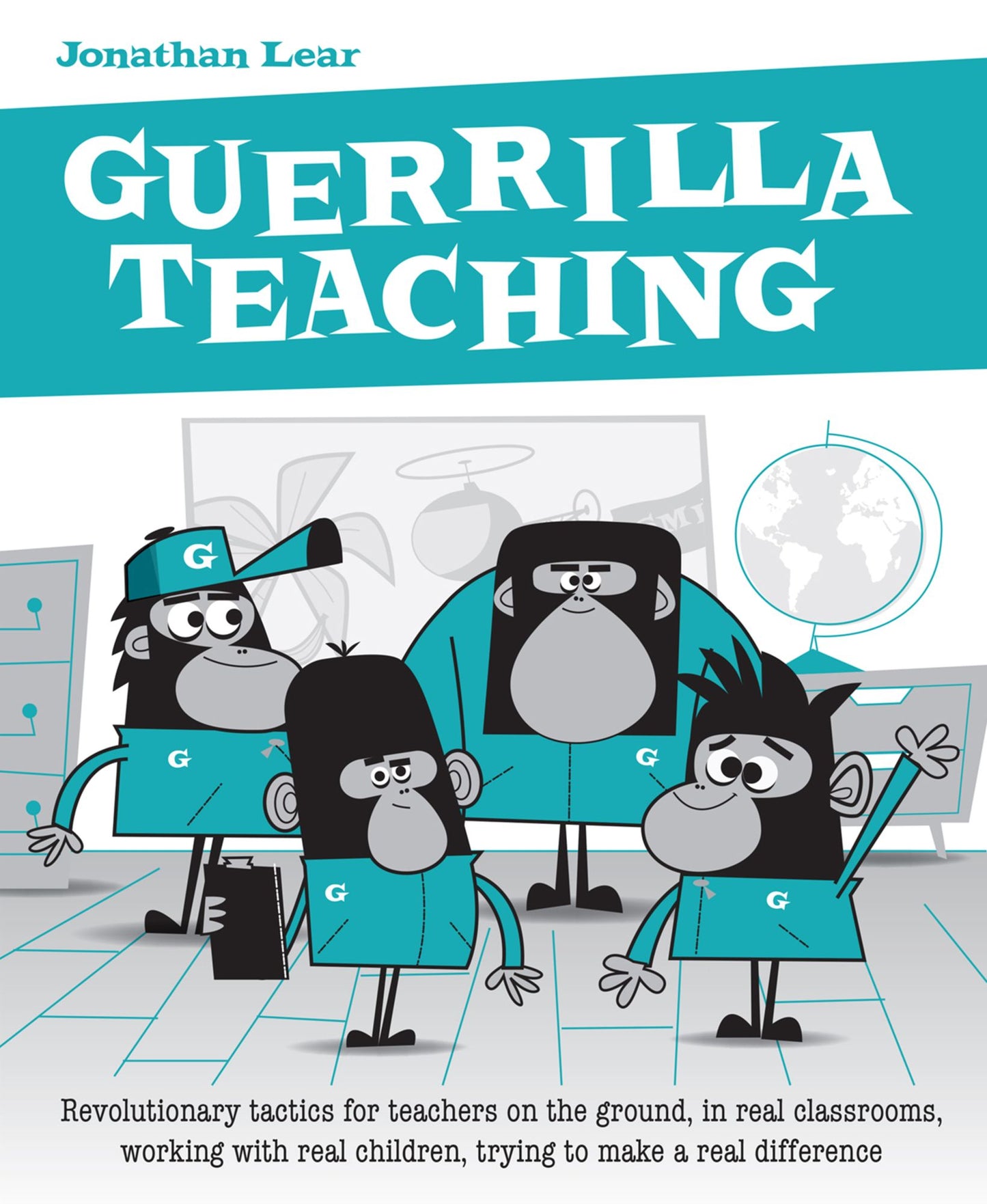 Guerrilla Teaching: Revolutionary tactics for teachers on the ground, in real classrooms, working for real