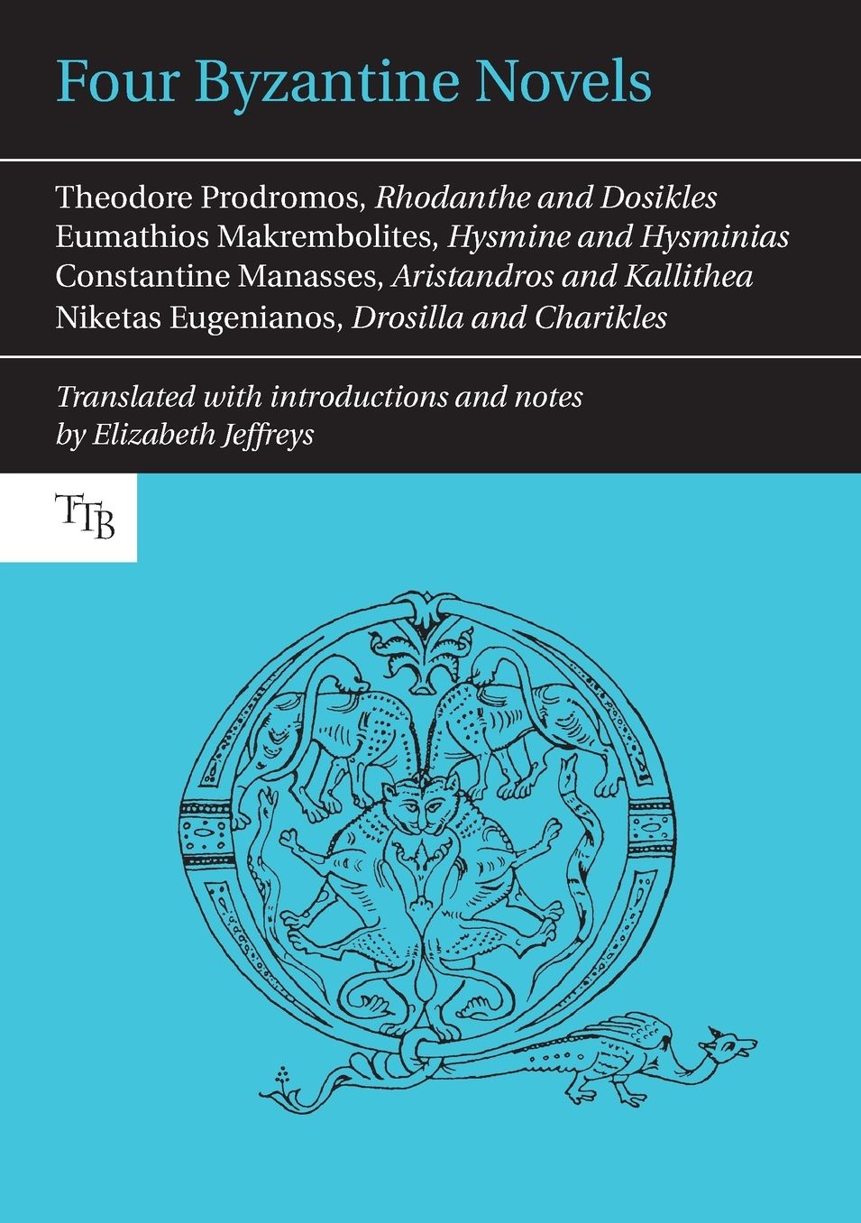 Four Byzantine Novels: Theodore Prodromos, Rhodanthe and Dosikles; Eumathios Makrembolites, Hysmine and Hysminias; Constantine Manasses, Aristandros and Kallithea; Niketas Eugenianos, Drosilla and Charikles