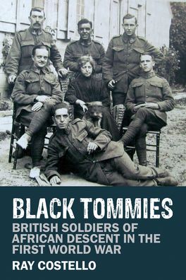 Black Tommies: British Soldiers of African Descent in the First World War