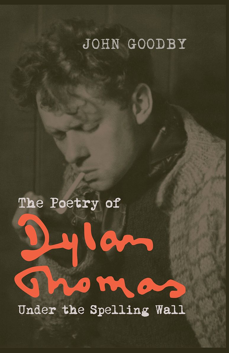 The Poetry of Dylan Thomas : Under the Spelling Wall