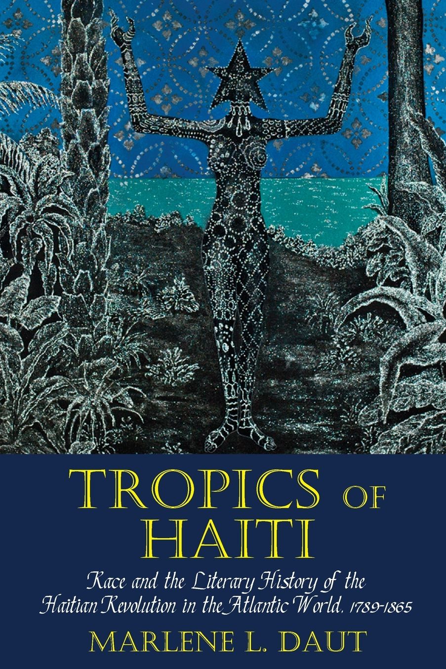 Tropics of Haiti: Race and the Literary History of the Haitian Revolution in the Atlantic World, 1789-1865