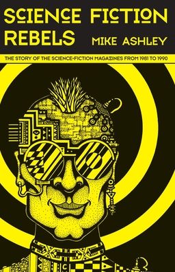 Science Fiction Rebels: The Story of the Science-Fiction Magazines from 1981 to 1990