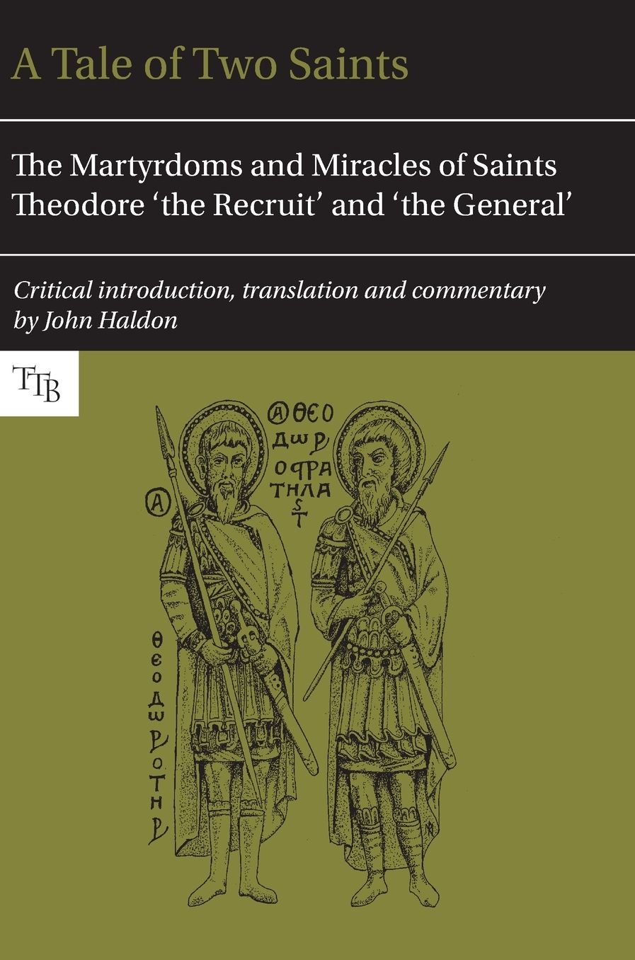 A Tale of Two Saints: The Martyrdoms and Miracles of Saints Theodore 'The Recruit' and 'The General'