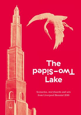 The Two-Sided Lake: Scenarios, storyboards and sets from Liverpool Biennial 2016
