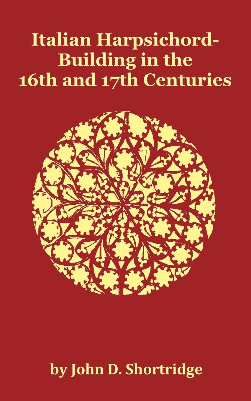 Italian Harpsichord-Building In The 16th And 17th Centuries - Fully Illustrated