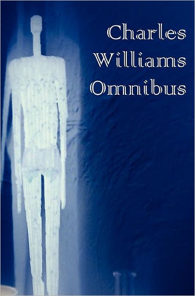Charles Williams Omnibus - War In Heaven, Many Dimensions, The Place Of The Lion, Shadows Of Ecstasy, The Greater Trumps, Descent Into Hell, All Hallows' Eve, & Et In Sempiternum Pereant