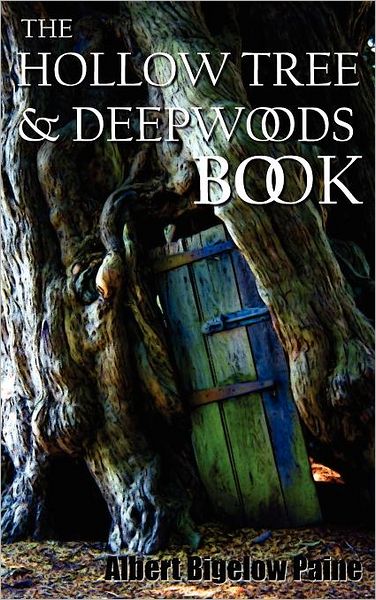 The Hollow Tree And Deep Woods Book, Being A New Edition In One Volume Of The Hollow Tree And In The Deep Woods With Several New Stories And Pictures Added