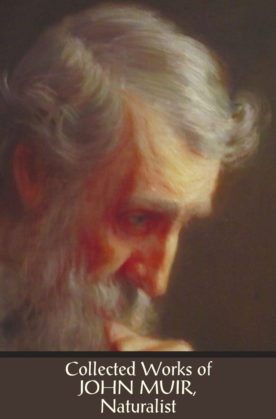 Collected Works of John Muir, Naturalist (complete and unabridged), including: The Mountains of California (illustrated in B&W), Stickeen: The Story of a Dog, My First Summer in the Sierra (with index and B&W illustrations), The Story of My Boyhood and Yo
