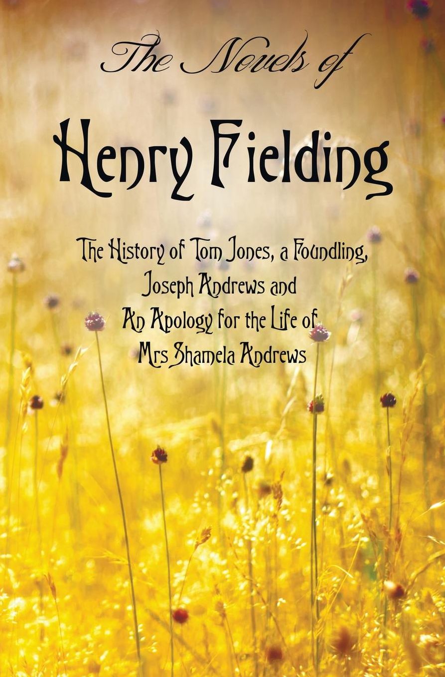 The Novels of Henry Fielding including: 'The History of Tom Jones, a Foundling', 'Joseph Andrews' and 'An Apology for the Life of Mrs Shamela Andrews'
