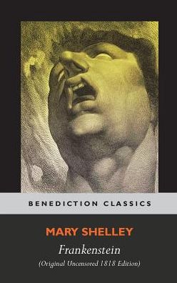 Frankenstein; or, The Modern Prometheus (Original Uncensored 1818 Edition)