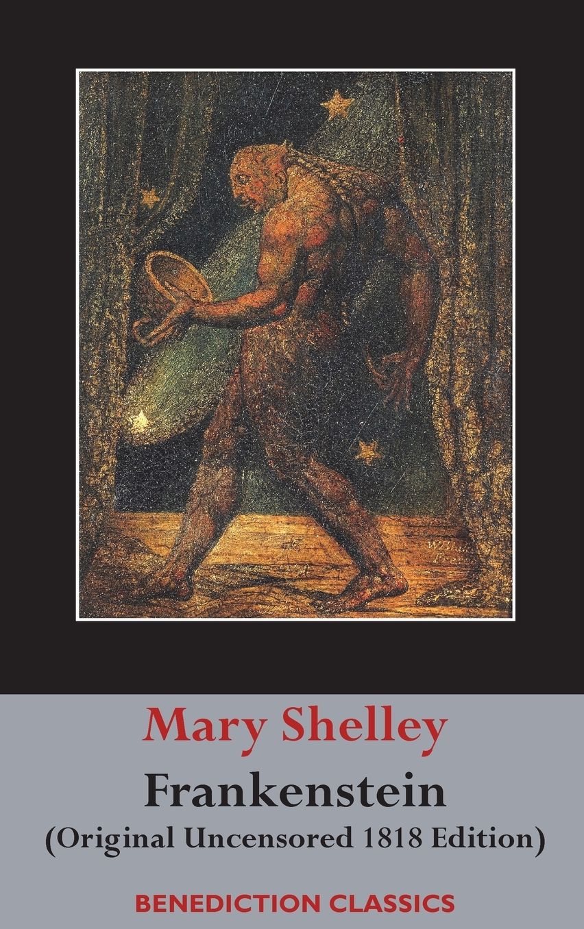 Frankenstein; or, The Modern Prometheus: (Original Uncensored 1818 Edition)
