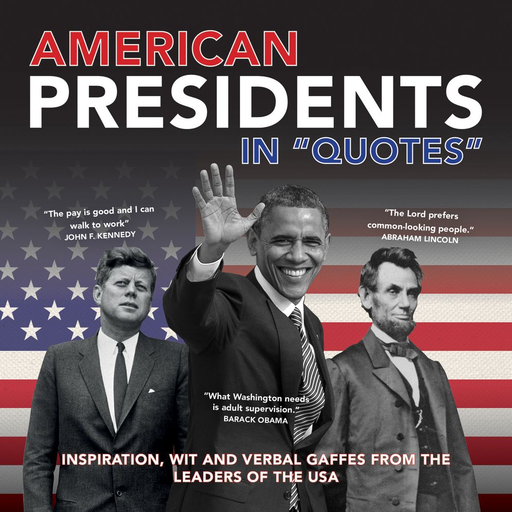 American Presidents in "Quotes": Inspiration, Wit and Verbal Gaffes from the Leaders of the USA