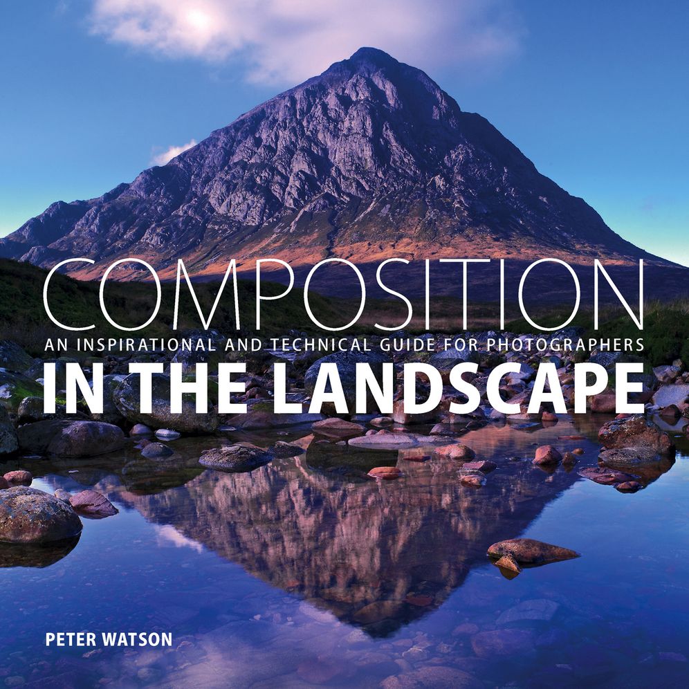 Composition in the Landscape: An Inspirational and Technical Guide for Photographers