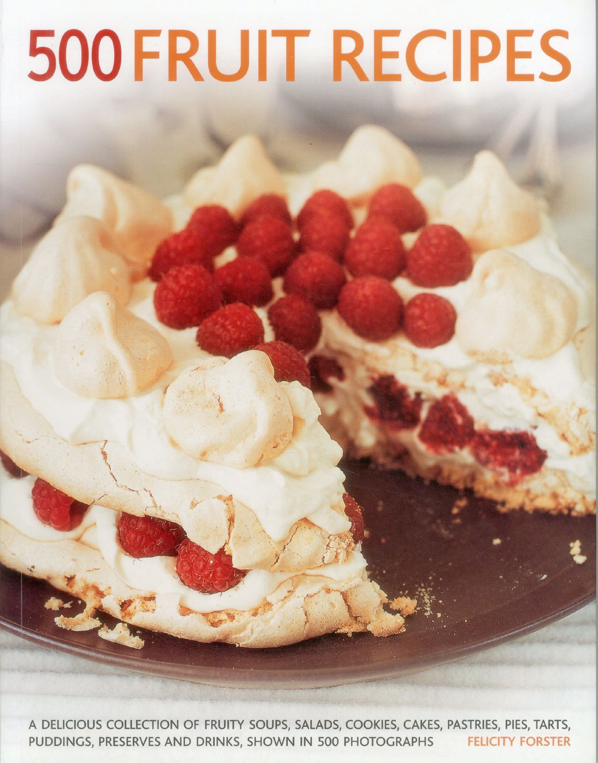 500 Fruit Recipes: A Delicious Collection Of Fruity Soups, Salads, Cookies, Cakes, Pastries, Pies, Tarts, Puddings, Preserves And Drinks, Shown In 500 Photographs.
