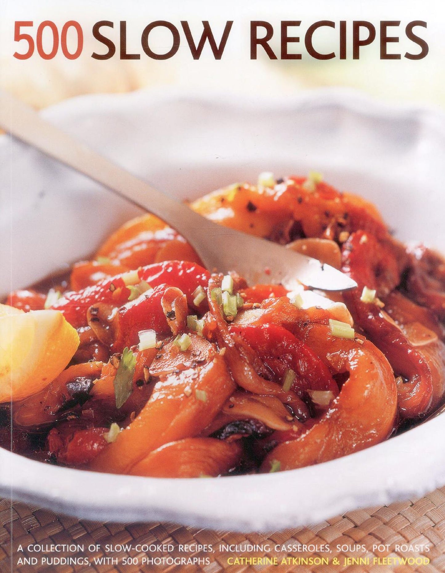 500 Slow Recipes: A Collection Of Slow-Cooked Recipes, Including Casseroles, Soups, Pot Roasts And Puddings, With 500 Photographs