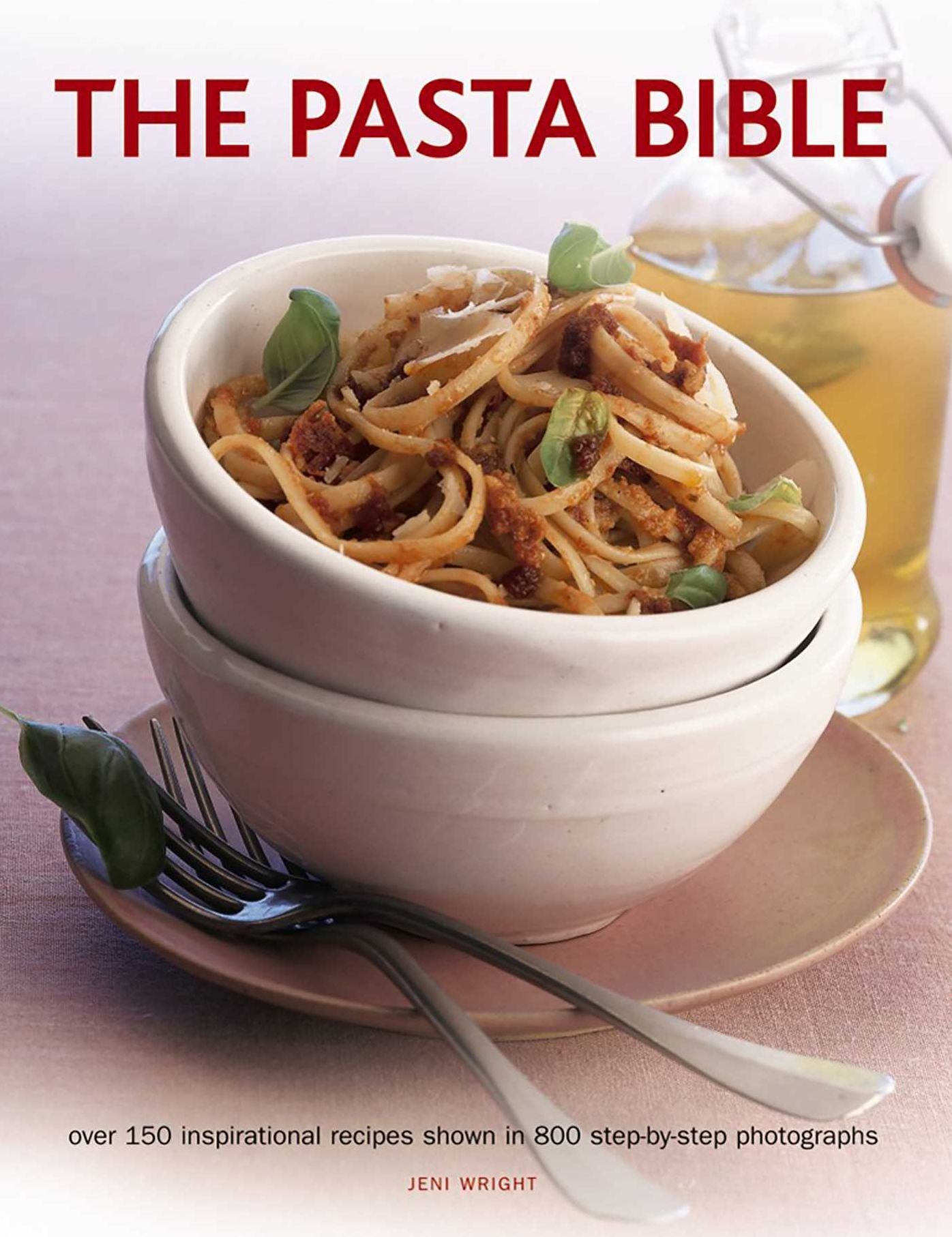 The Pasta Bible: Over 150 Inspirational Recipes Shown In 800 Step-By-Step Photographs
