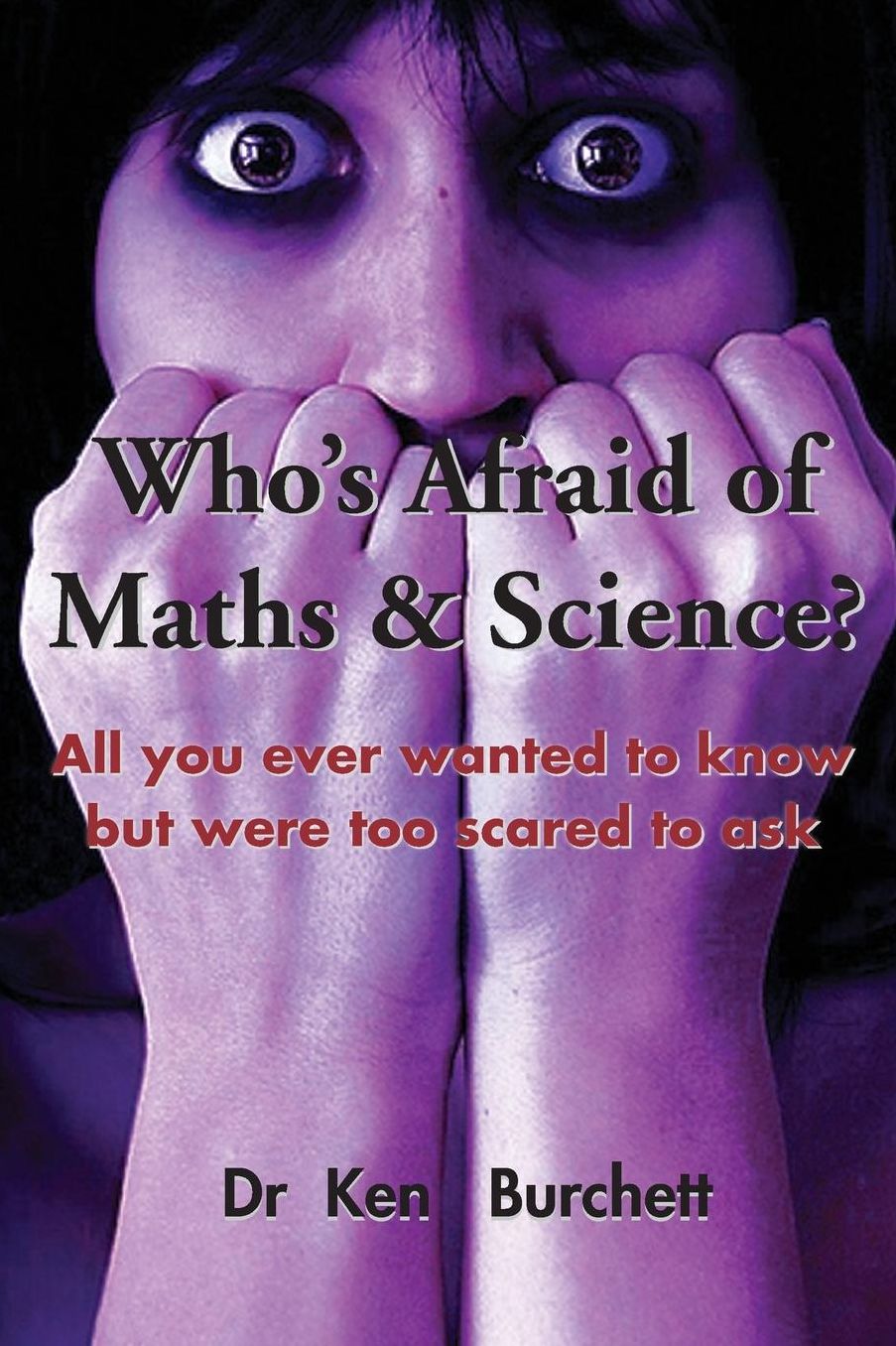 Who's Afraid of Maths & Science? All you ever wanted to know but were too scared to ask