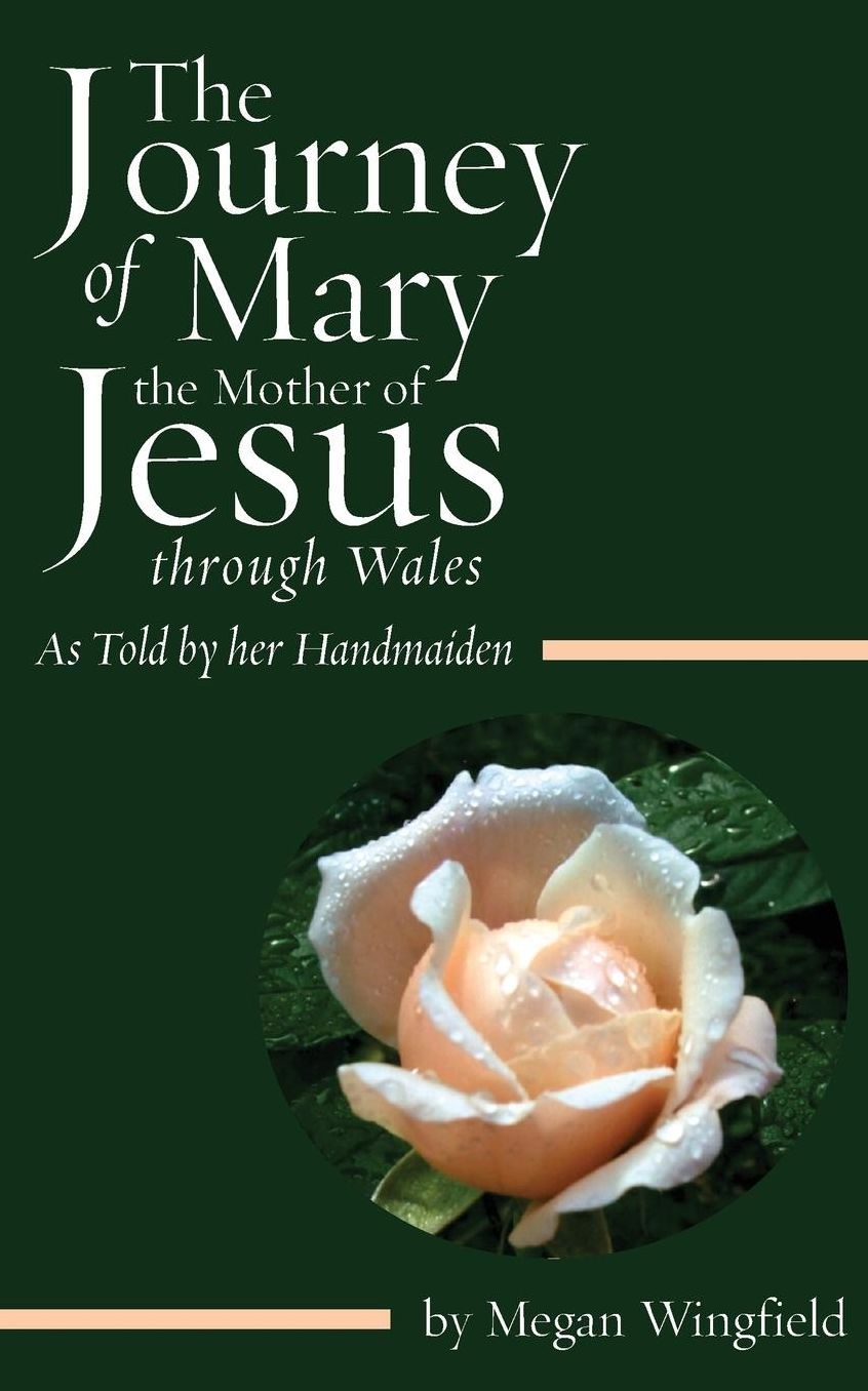 The Journey of Mary the Mother of Jesus, through Wales - As Told by her Handmaiden