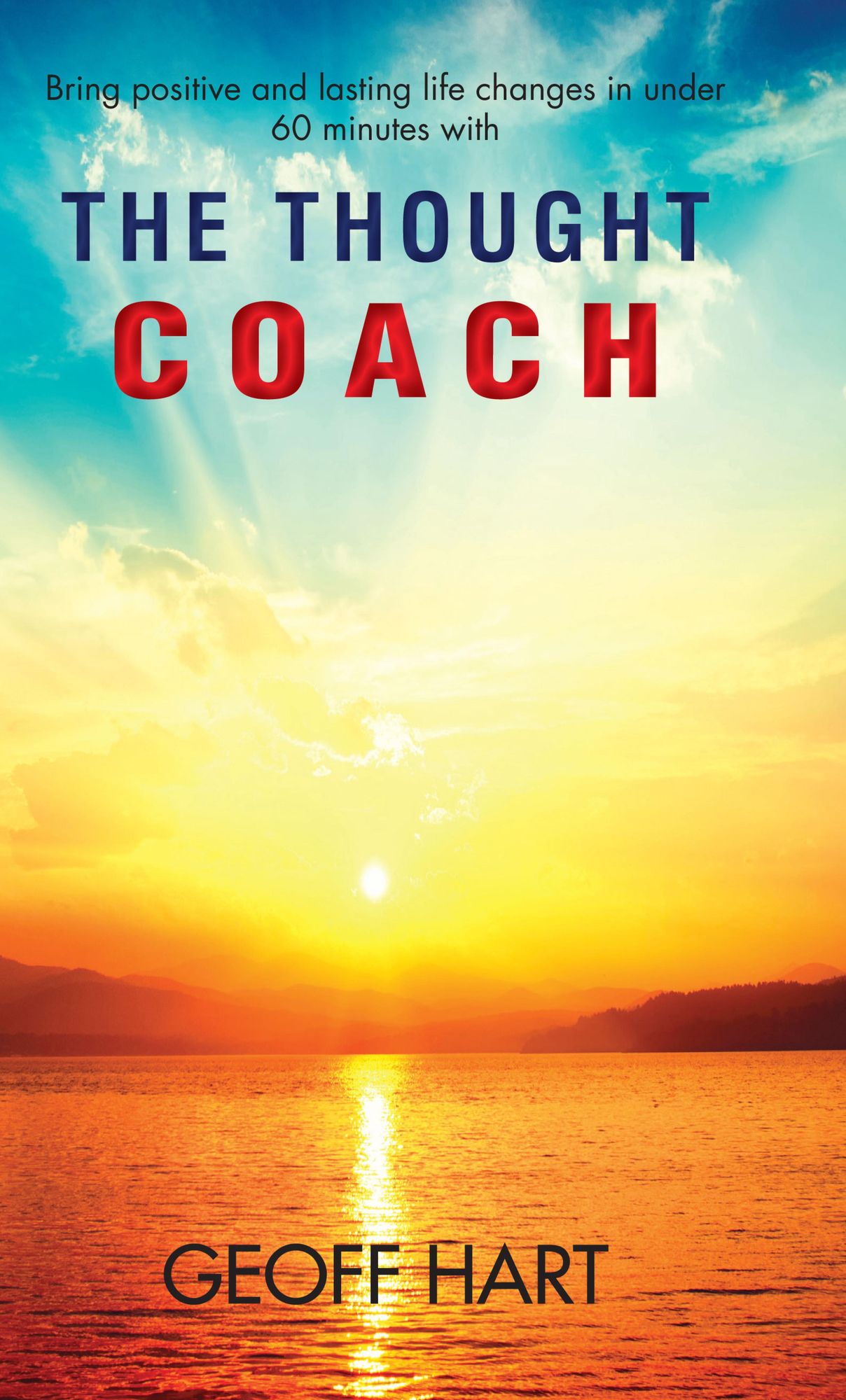 The Thought Coach: Bring positive and lasting life changes in under 60 minutes