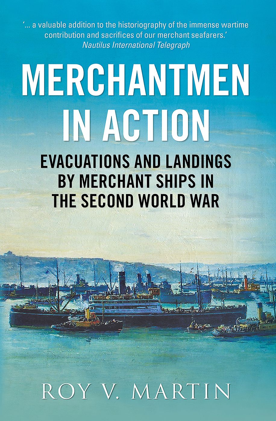 Merchantmen in Action: Evacuations and Landings by Merchant Ships in World War II