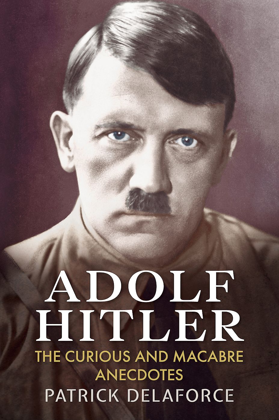 Adolf Hitler: The Curious and Macabre Anecdotes