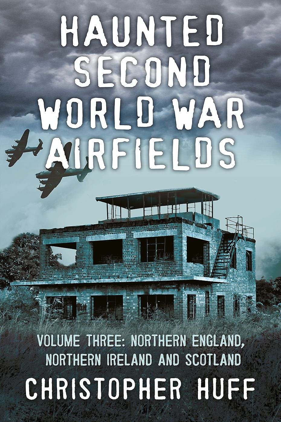 Haunted Second World War Airfields: Volume 3: Northern England, Northern Ireland and Scotland