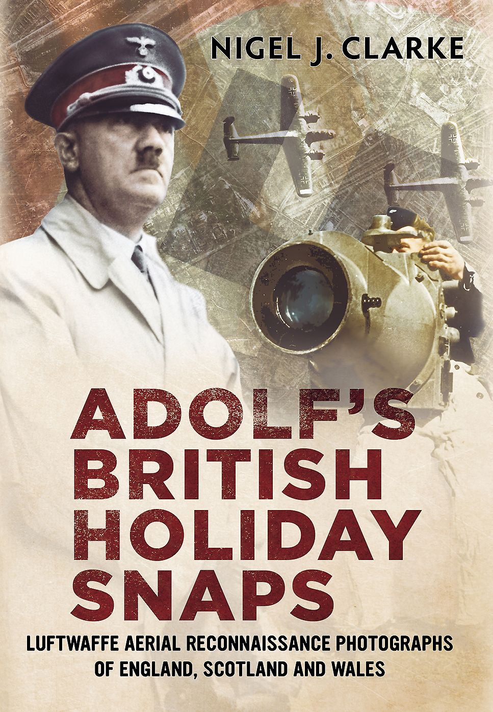 Adolf's British Holiday Snaps: Luftwaffe Aerial Reconnaissance Photographs of England, Scotland and Wales