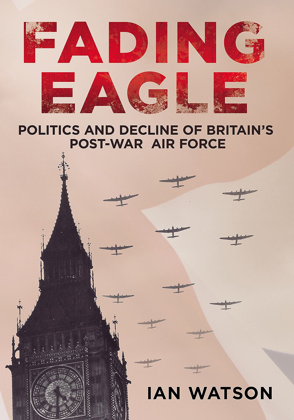 Fading Eagle: Politics and Decline of Britain's Post-War Air Force