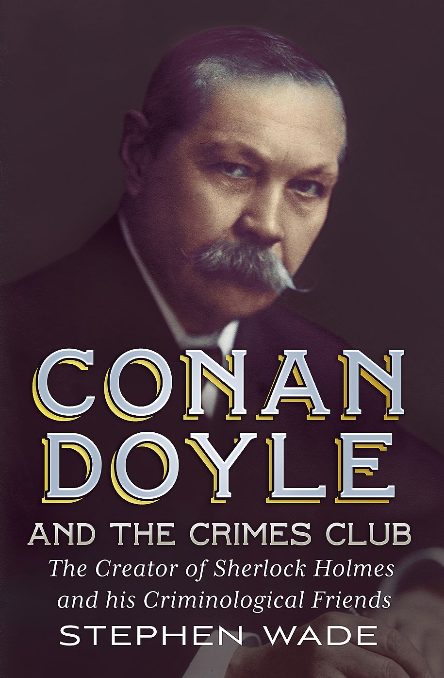 Conan Doyle and the Crimes Club: The Creator of Sherlock Holmes and his Criminological Friends