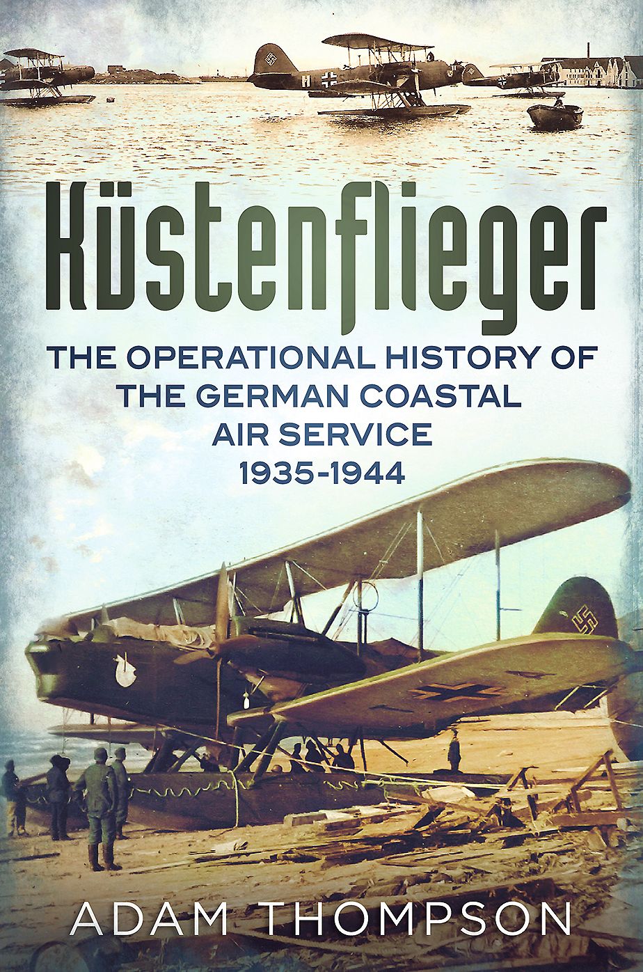 Kustenflieger: The Operational History of the German Naval Air Service 1935-1944