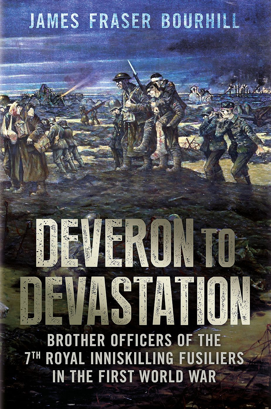 From Deveron to Devastation: Brother Officers of the 7th Royal Inniskilling Fusiliers in the First World War