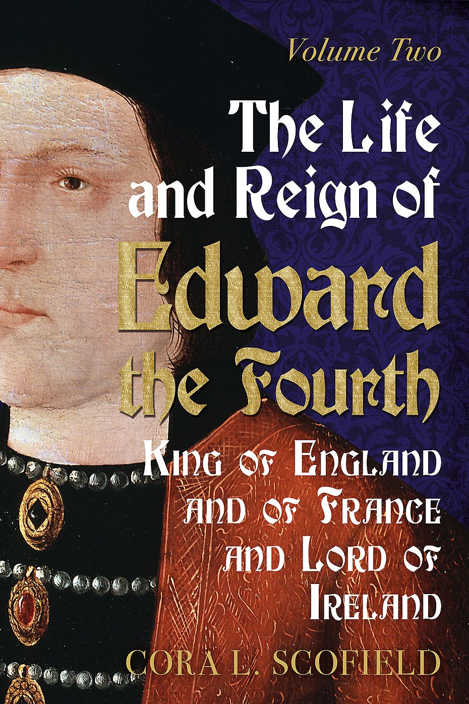 The Life and Reign of Edward the Fourth, King of England and of France and Lord of Ireland. Volume 2