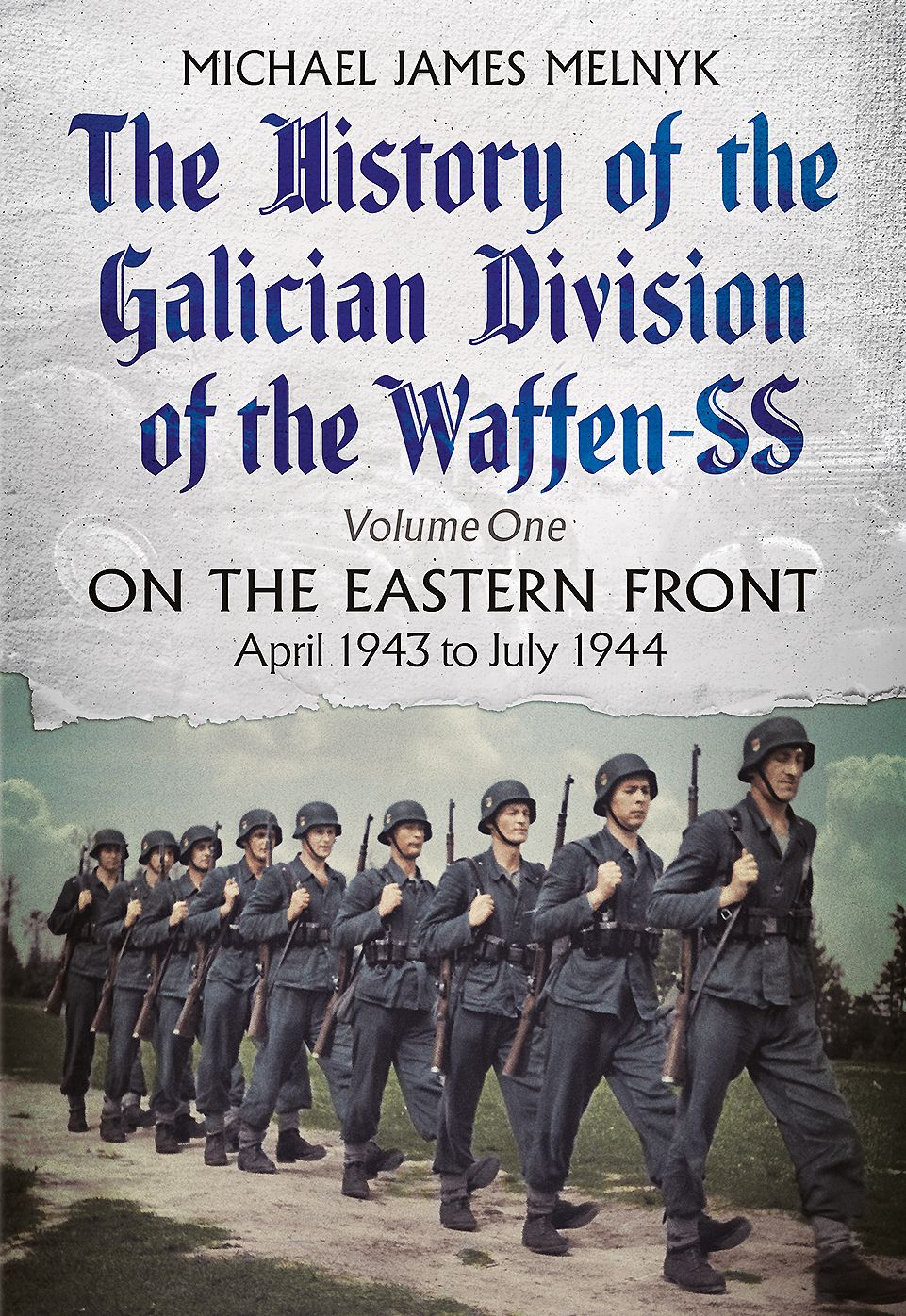 The History of the Galician Division of the Waffen SS. Volume 1: On the Eastern Front, April 1943 to July 1944