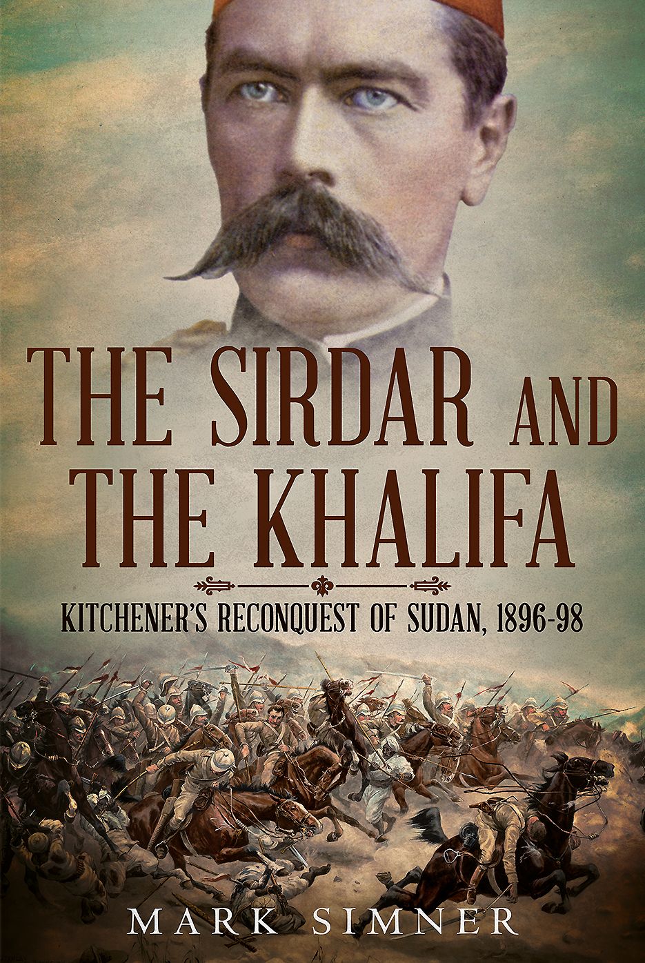 The Sirdar and the Khalifa: Kitchener's Re-conquest of the Sudan, 1896-98